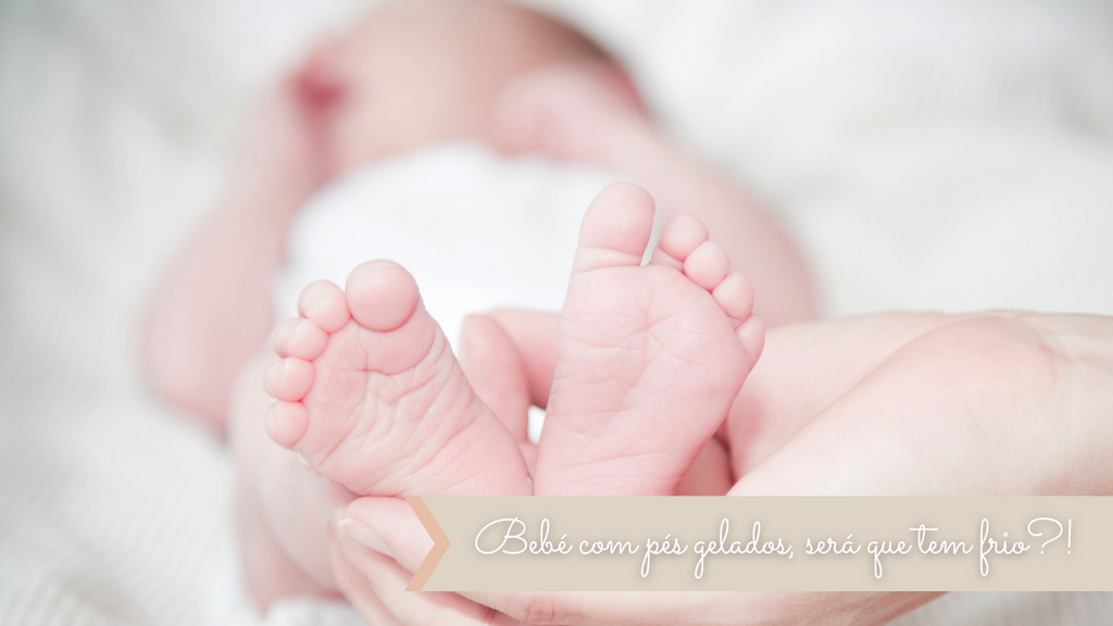 Bebé tem os pés gelados, será que tem frio?